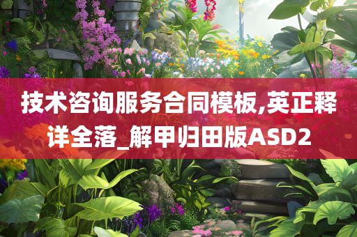 技术咨询服务合同模板,英正释详全落_解甲归田版ASD2