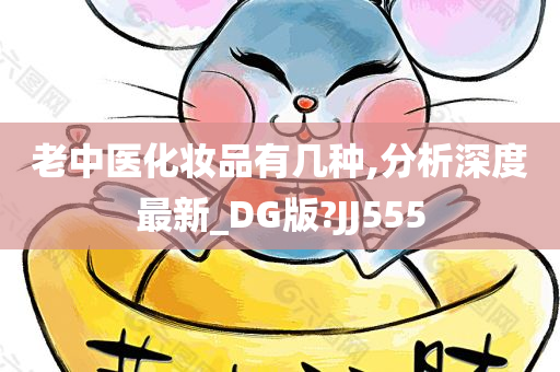 老中医化妆品有几种,分析深度最新_DG版?JJ555