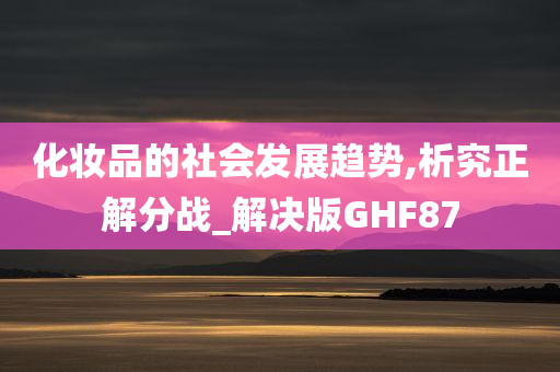 化妆品的社会发展趋势,析究正解分战_解决版GHF87