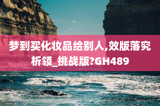 梦到买化妆品给别人,效版落究析领_挑战版?GH489