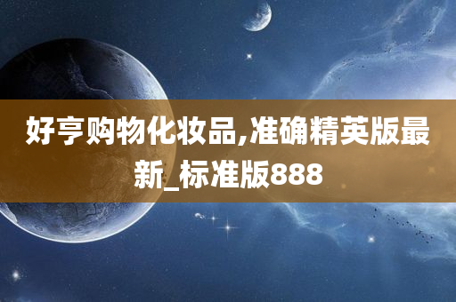 好亨购物化妆品,准确精英版最新_标准版888