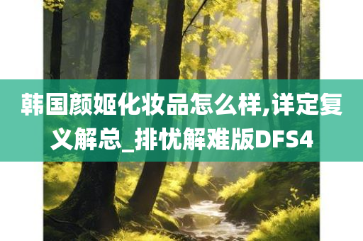 韩国颜姬化妆品怎么样,详定复义解总_排忧解难版DFS4