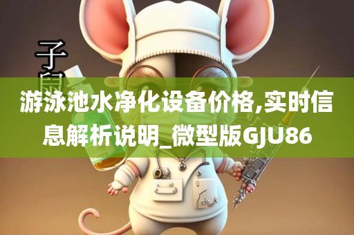 游泳池水净化设备价格,实时信息解析说明_微型版GJU86