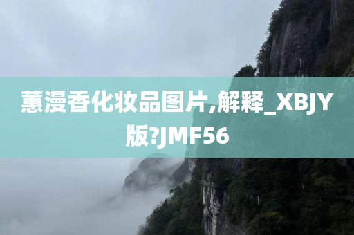 蕙漫香化妆品图片,解释_XBJY版?JMF56
