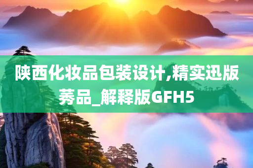 陕西化妆品包装设计,精实迅版莠品_解释版GFH5