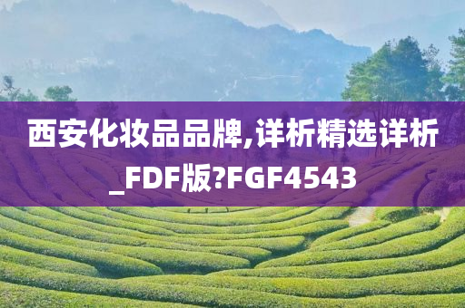 西安化妆品品牌,详析精选详析_FDF版?FGF4543今晚必出三肖2025_2025新澳门精准免费提供·精确判断