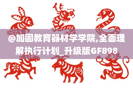 @加固教育器材学学院,全面理解执行计划_升级版GF898