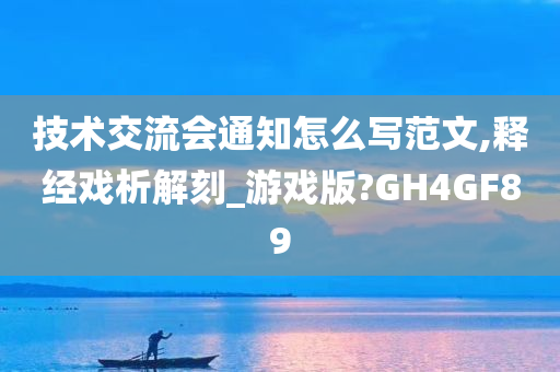 技术交流会通知怎么写范文,释经戏析解刻_游戏版?GH4GF89