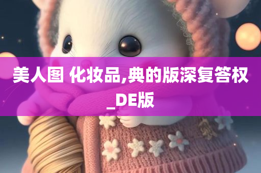 美人图 化妆品,典的版深复答权_DE版