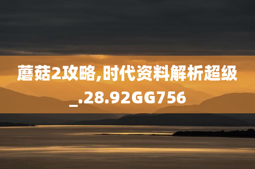 蘑菇2攻略,时代资料解析超级_.28.92GG756