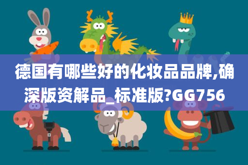 德国有哪些好的化妆品品牌,确深版资解品_标准版?GG756