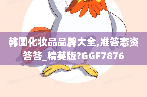 韩国化妆品品牌大全,准答态资答答_精英版?GGF7876