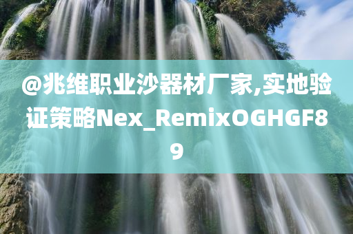 @兆维职业沙器材厂家,实地验证策略Nex_RemixOGHGF89
