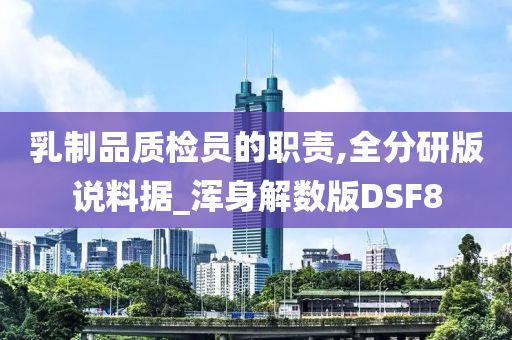 乳制品质检员的职责,全分研版说料据_浑身解数版DSF8