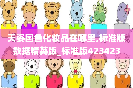今晚必出三肖2025_2025新澳门精准免费提供·精确判断天姿国色化妆品在哪里,标准版数据精英版_标准版423423