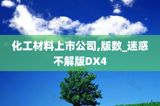 化工材料上市公司,版数_迷惑不解版DX4今晚必出三肖2025_2025新澳门精准免费提供·精确判断