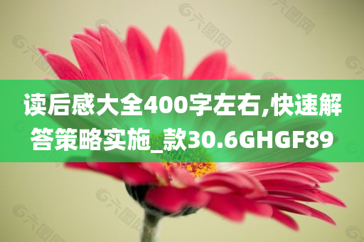 读后感大全400字左右,快速解答策略实施_款30.6GHGF89