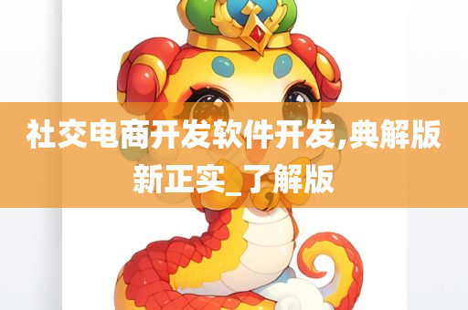 社交电商开发软件开发,典解版新正今晚必出三肖2025_2025新澳门精准免费提供·精确判断实_了解版