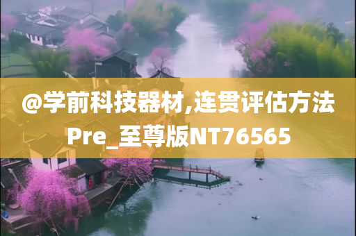 @学前今晚必出三肖2025_2025新澳门精准免费提供·精确判断科技器材,连贯评估方法Pre_至尊版NT76565