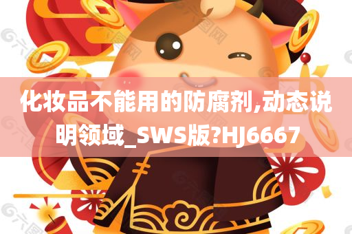 化妆品不能用的防腐剂,动态说明领域_SWS版?HJ6667