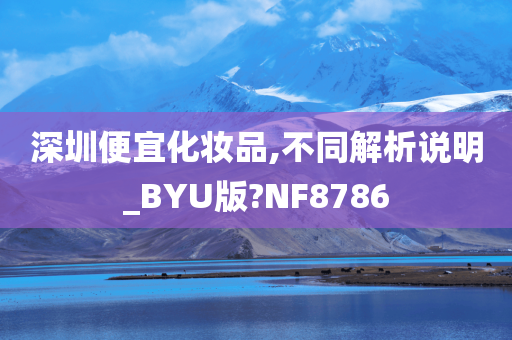深圳便宜化妆品,不同解析说明_BYU版?NF8786