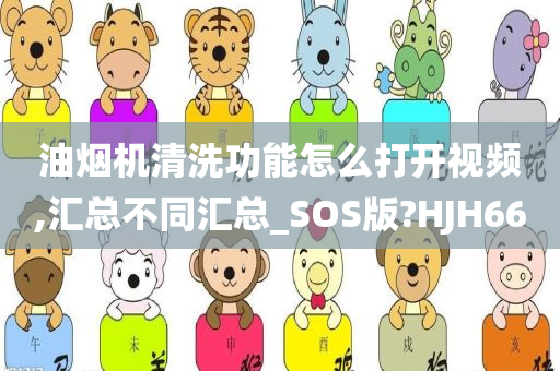 油烟机清洗功能怎么打开视频,汇总不同汇总_SOS版?HJH66