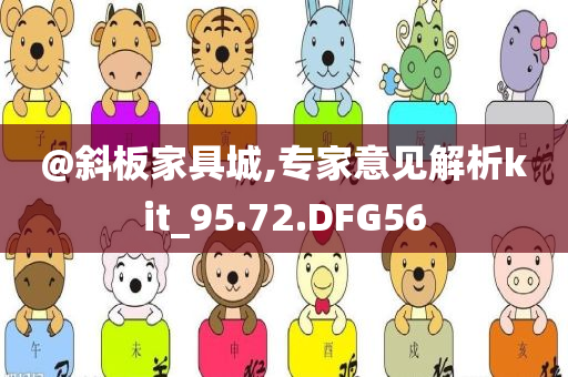 @斜板家具城,专家意见解析kit_95.72.今晚必出三肖2025_2025新澳门精准免费提供·精确判断DFG56