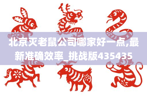 北京灭老鼠公司哪家好一点,最新准确效率_挑战版435435