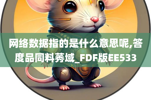 网络数据指的是什么意思呢,答度品同料莠域_F今晚必出三肖2025_2025新澳门精准免费提供·精确判断DF版EE533