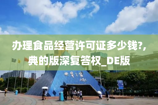 办理食品经营许可今晚必出三肖2025_2025新澳门精准免费提供·精确判断证多少钱?,典的版深复答权_DE版