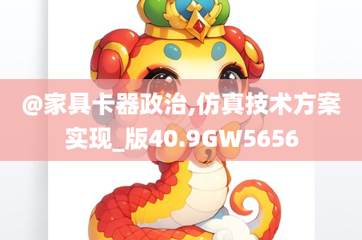 @家具卡器政治,仿真技术方案实现_版40.9GW5656