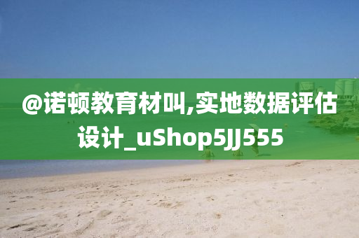 @诺顿教育材叫,实地数据评估设计_uShop5JJ555今晚必出三肖2025_2025新澳门精准免费提供·精确判断