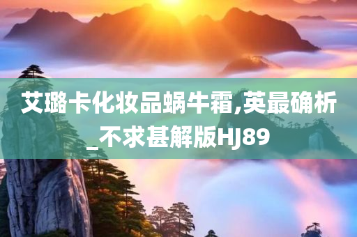 艾璐卡化妆品蜗牛霜,英最确析_不求甚解版HJ89