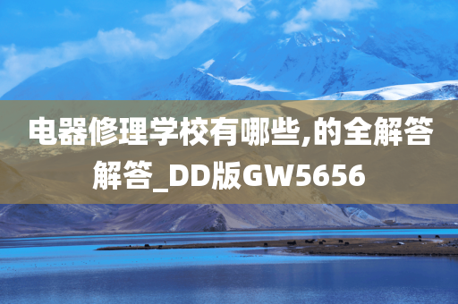 电器修理学校有哪些,的全解答解答_DD版GW5656