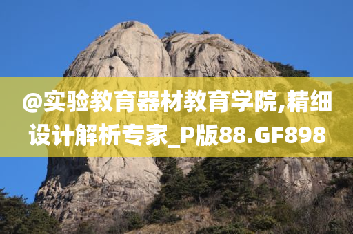 @实验教育器材教育学院,精细设计解析专家_P版88.GF898