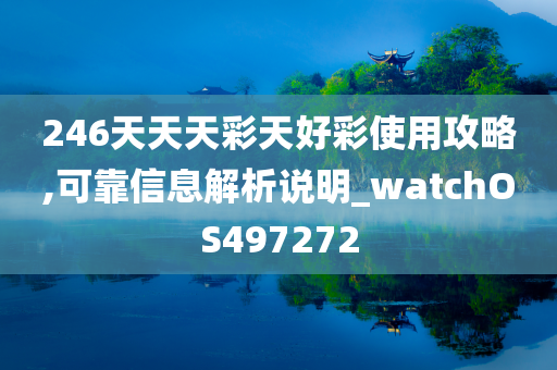 246天天天彩天好彩使用攻略,可靠信息解析说明_watchOS497272