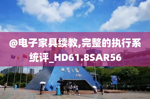 @电子家具续教,完整的执行系统评_HD61今晚必出三肖2025_2025新澳门精准免费提供·精确判断.8SAR56
