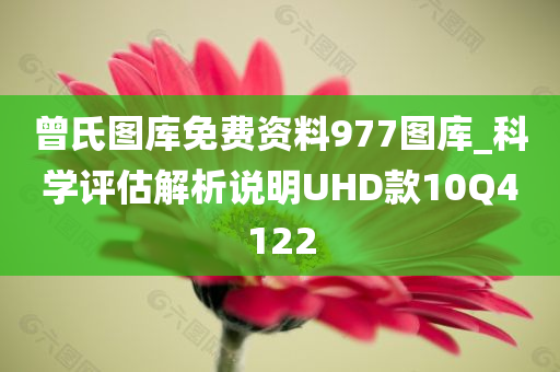 曾氏图库免费资料977图库_科学评估解析说明UHD款10Q4122