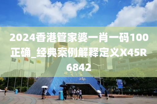 2024香港管家婆一肖一码100正确_经典案例解释定义X45R6842