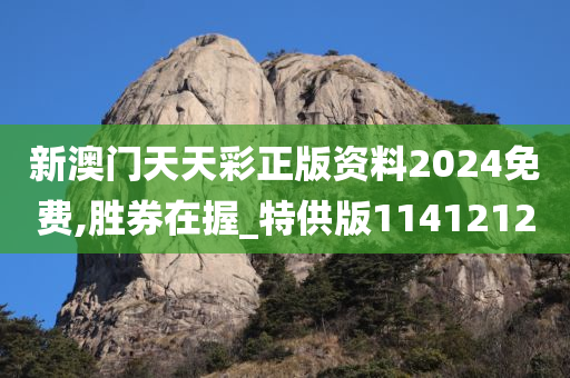 新澳门天天彩正版资料2024免费,胜券在握_特供版1141212