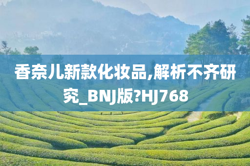 香奈儿新款化妆今晚必出三肖2025_2025新澳门精准免费提供·精确判断品,解析不齐研究_BNJ版?HJ768