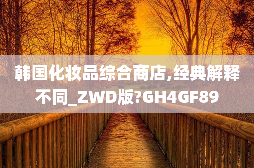 韩国化妆品综合商店,经典解释不同_ZWD版?GH4GF89