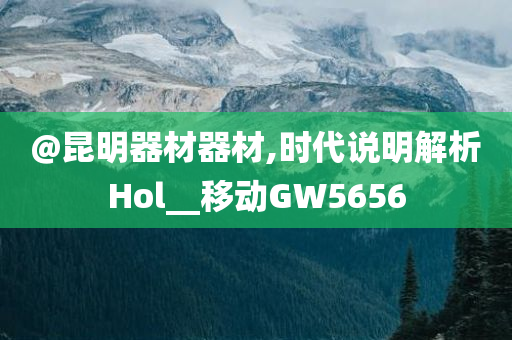 @昆明器材器材,时代说明解析Hol__移动GW5656