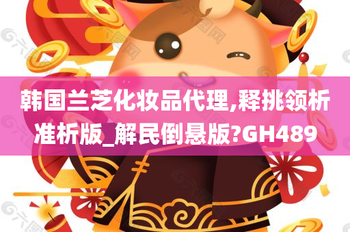韩国兰芝化妆品代今晚必出三肖2025_2025新澳门精准免费提供·精确判断理,释挑领析准析版_解民倒悬版?GH489
