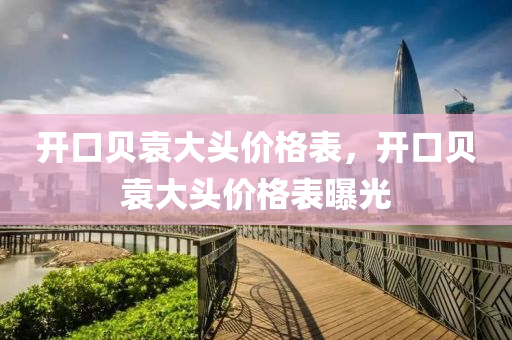 开口贝袁大头价格表，开口贝袁大头价格表曝光