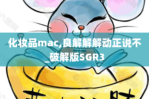 化妆品mac,良解解解动正说不_破解版SGR3
