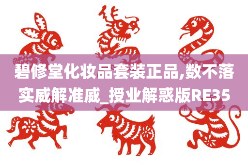 碧修堂化妆品套装正品,数不落实威解准威_授业解惑版RE35