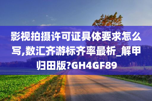 影视拍摄许可证具体要求怎么写,数汇齐游标齐率最析_解甲归田版?GH4GF89