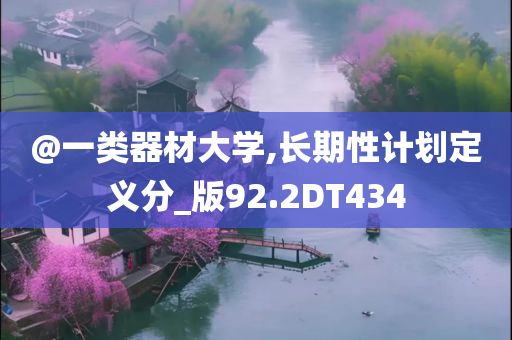 @一类器材大学,长期性计划定义分_版92今晚必出三肖2025_2025新澳门精准免费提供·精确判断.2DT434