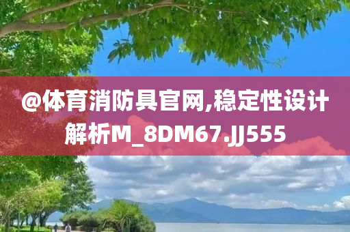 @体育消防具官网,稳定性设计解析M_8DM67.JJ555